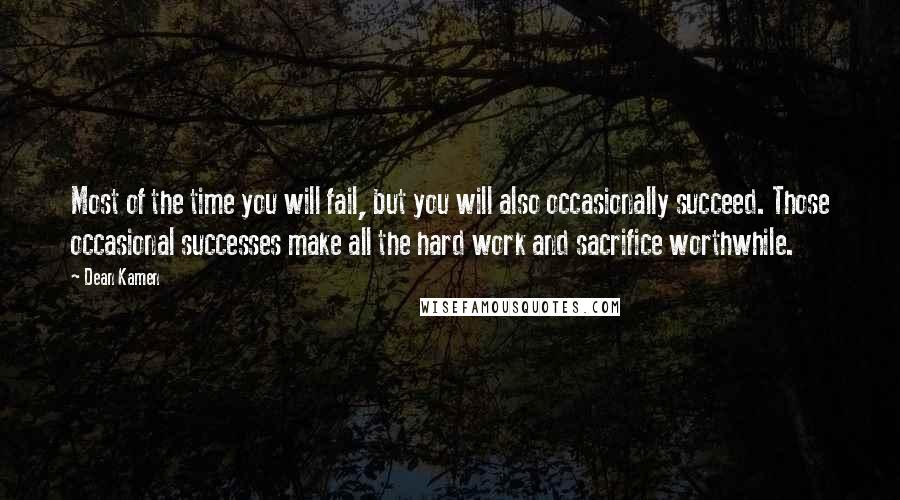 Dean Kamen Quotes: Most of the time you will fail, but you will also occasionally succeed. Those occasional successes make all the hard work and sacrifice worthwhile.