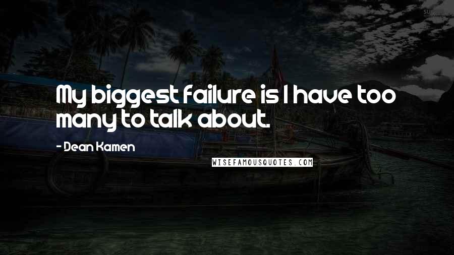 Dean Kamen Quotes: My biggest failure is I have too many to talk about.