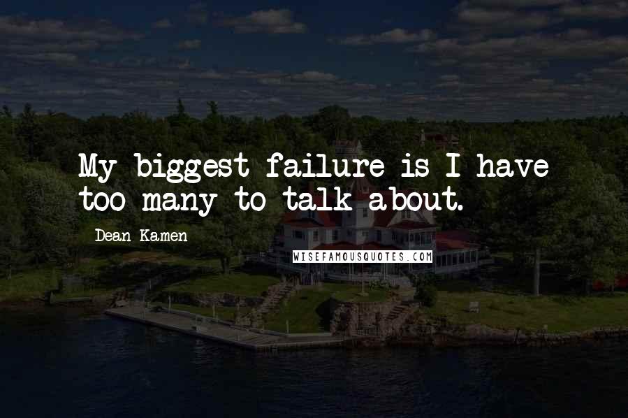 Dean Kamen Quotes: My biggest failure is I have too many to talk about.