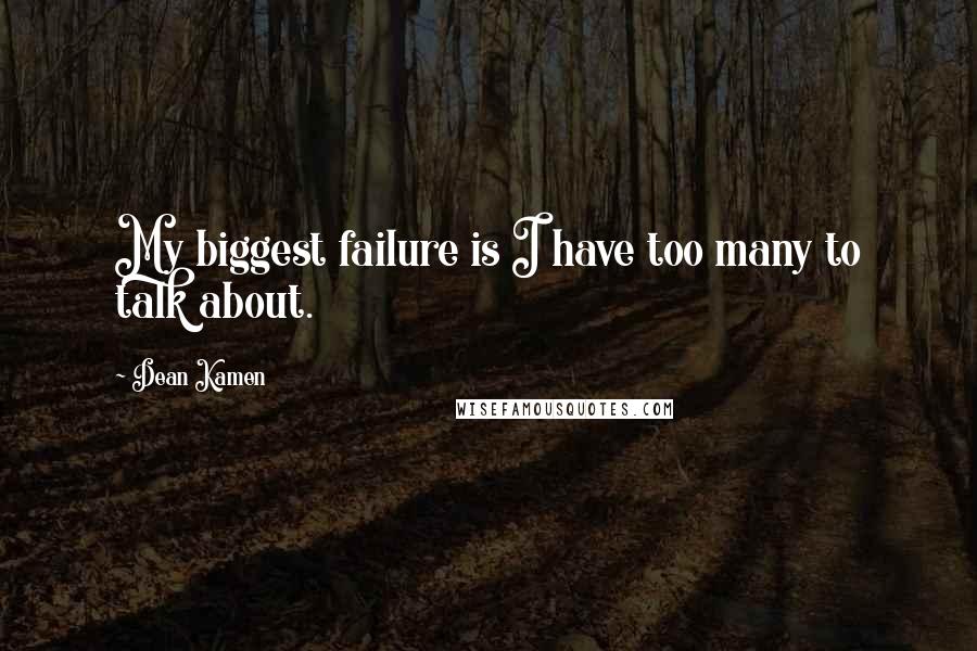 Dean Kamen Quotes: My biggest failure is I have too many to talk about.