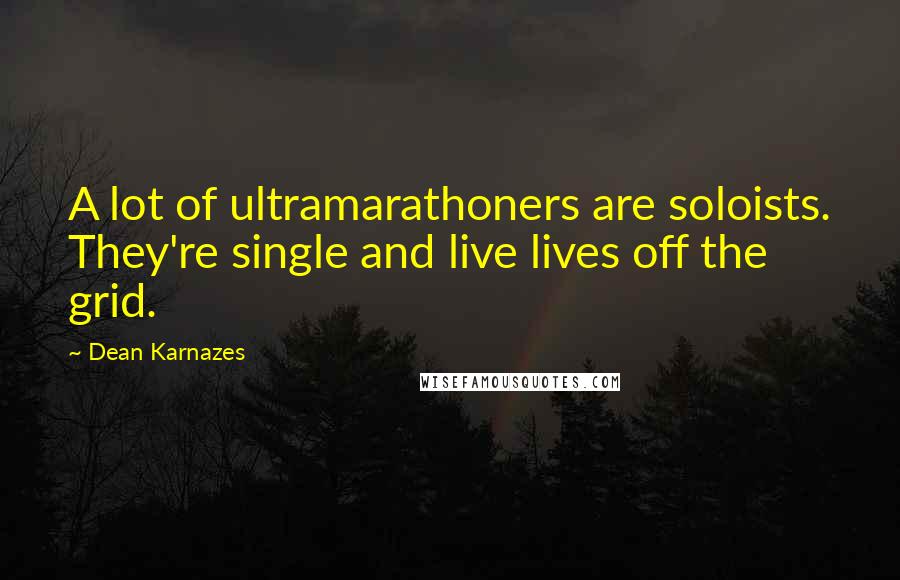 Dean Karnazes Quotes: A lot of ultramarathoners are soloists. They're single and live lives off the grid.