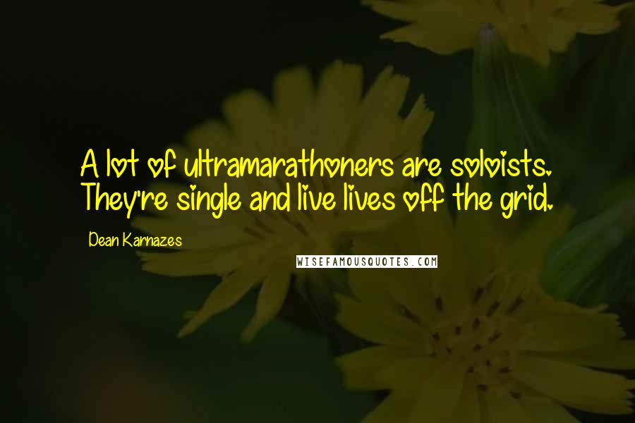 Dean Karnazes Quotes: A lot of ultramarathoners are soloists. They're single and live lives off the grid.