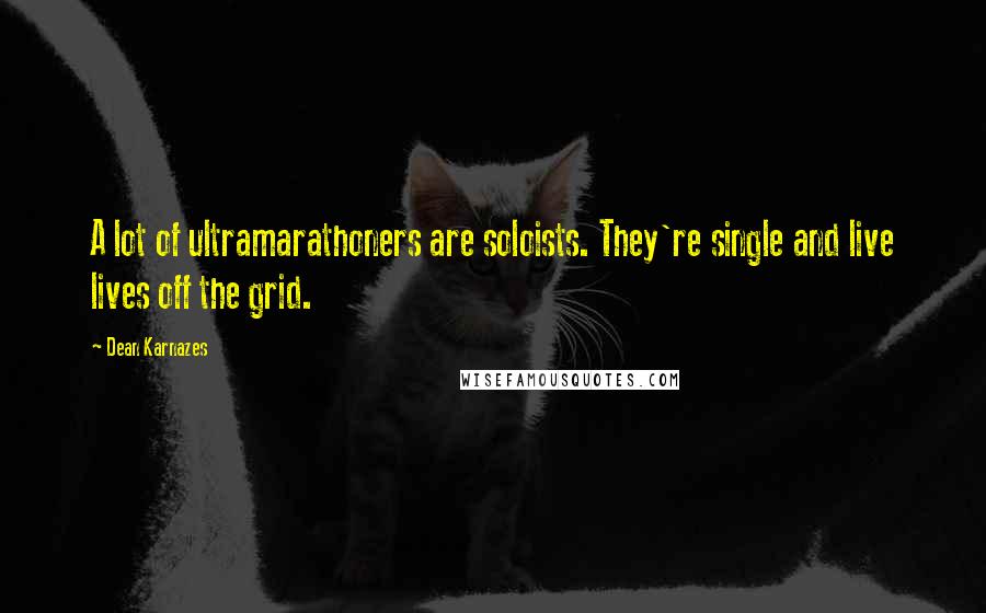 Dean Karnazes Quotes: A lot of ultramarathoners are soloists. They're single and live lives off the grid.