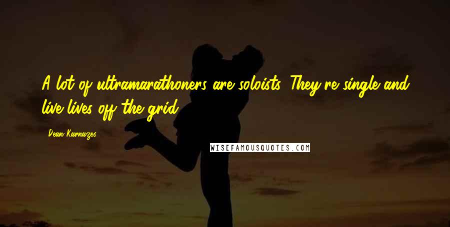 Dean Karnazes Quotes: A lot of ultramarathoners are soloists. They're single and live lives off the grid.