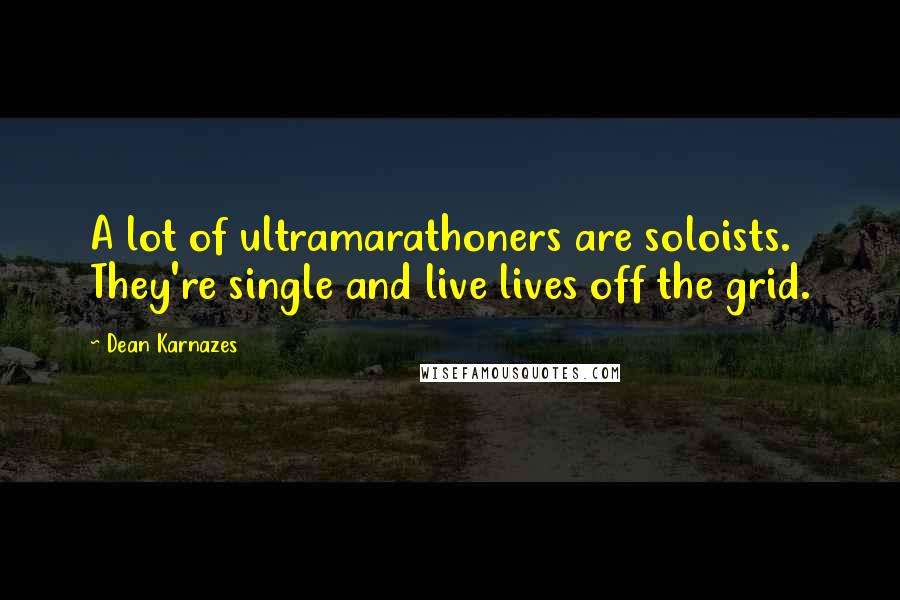 Dean Karnazes Quotes: A lot of ultramarathoners are soloists. They're single and live lives off the grid.