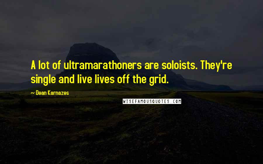 Dean Karnazes Quotes: A lot of ultramarathoners are soloists. They're single and live lives off the grid.