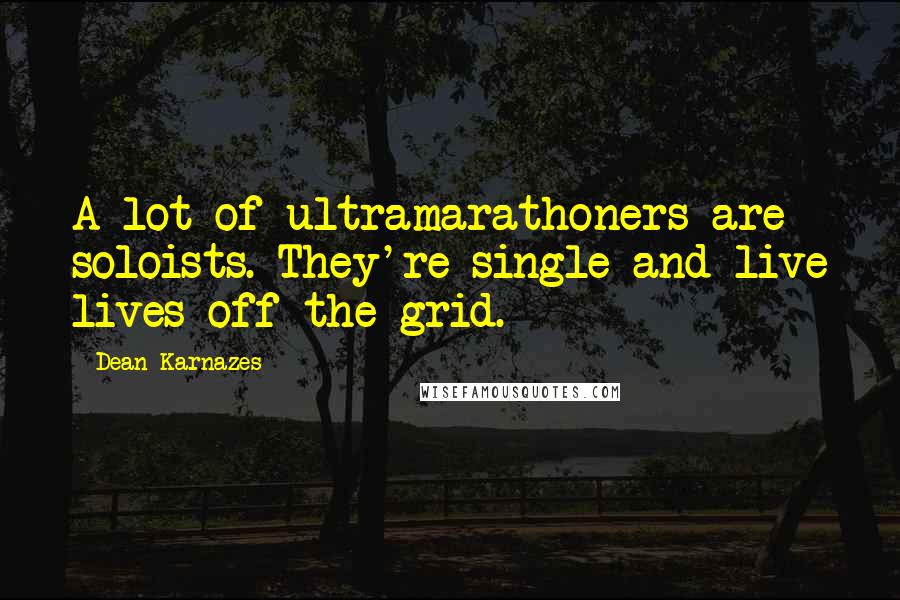 Dean Karnazes Quotes: A lot of ultramarathoners are soloists. They're single and live lives off the grid.