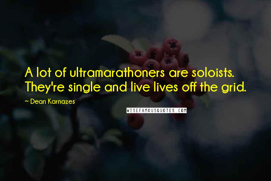 Dean Karnazes Quotes: A lot of ultramarathoners are soloists. They're single and live lives off the grid.