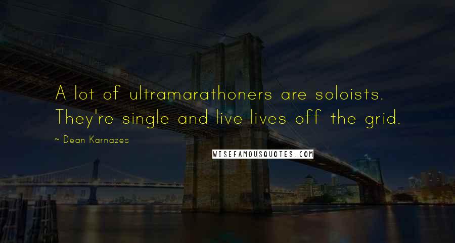 Dean Karnazes Quotes: A lot of ultramarathoners are soloists. They're single and live lives off the grid.