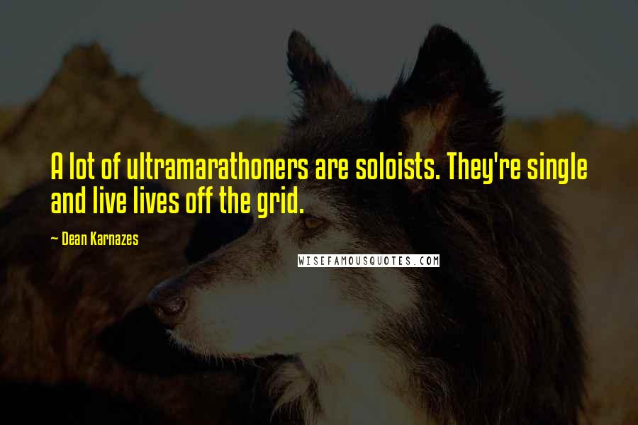 Dean Karnazes Quotes: A lot of ultramarathoners are soloists. They're single and live lives off the grid.