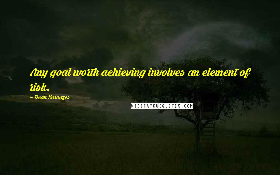 Dean Karnazes Quotes: Any goal worth achieving involves an element of risk.