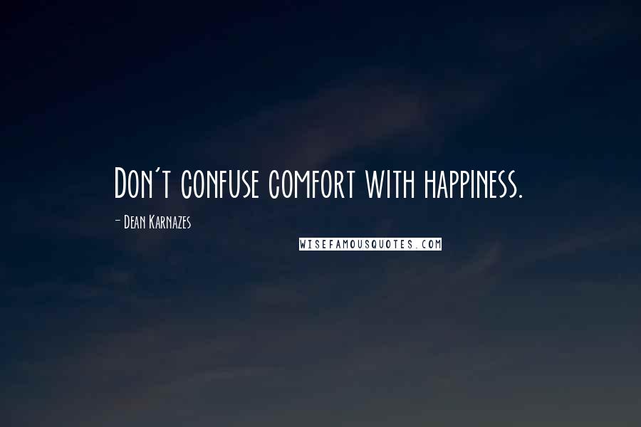 Dean Karnazes Quotes: Don't confuse comfort with happiness.
