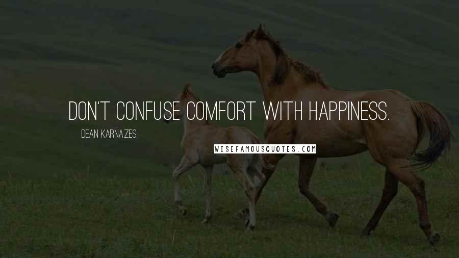 Dean Karnazes Quotes: Don't confuse comfort with happiness.