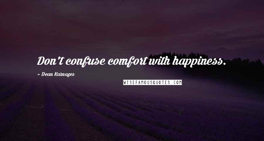 Dean Karnazes Quotes: Don't confuse comfort with happiness.