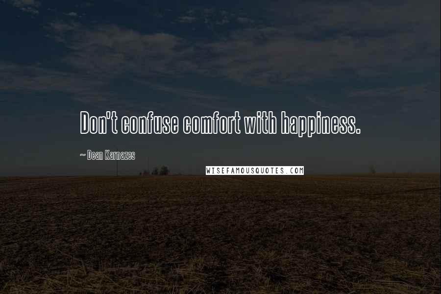 Dean Karnazes Quotes: Don't confuse comfort with happiness.