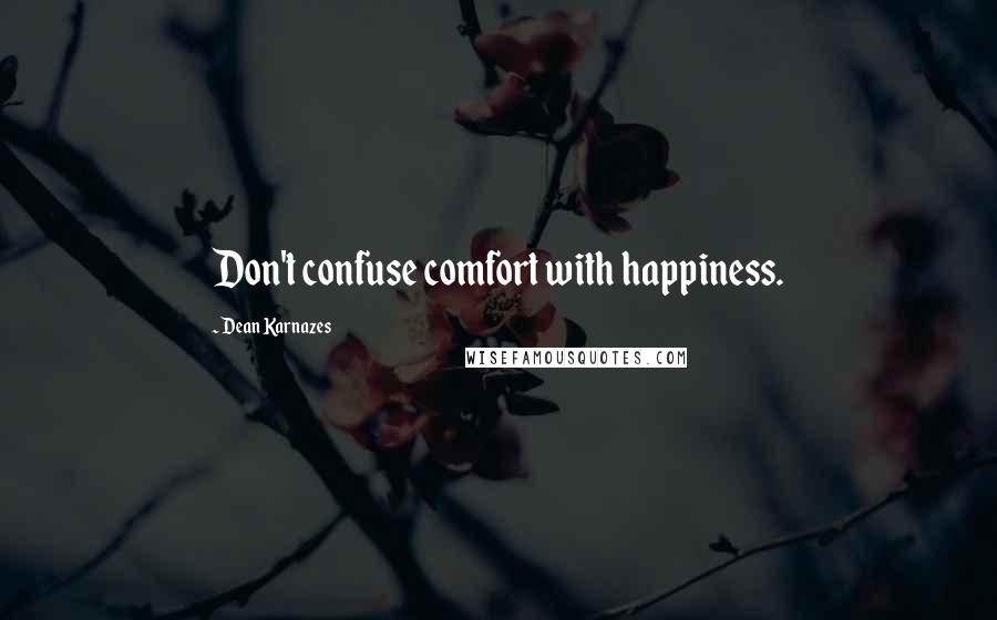 Dean Karnazes Quotes: Don't confuse comfort with happiness.