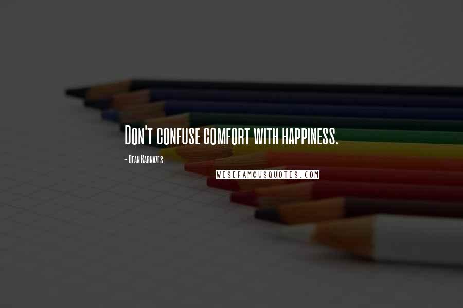 Dean Karnazes Quotes: Don't confuse comfort with happiness.