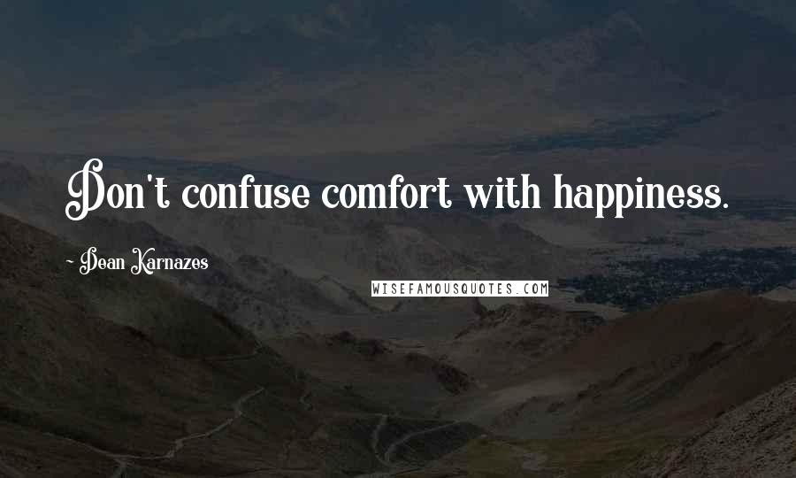 Dean Karnazes Quotes: Don't confuse comfort with happiness.