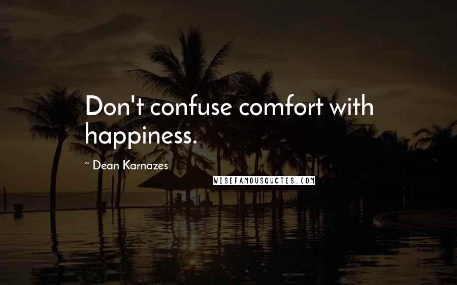 Dean Karnazes Quotes: Don't confuse comfort with happiness.