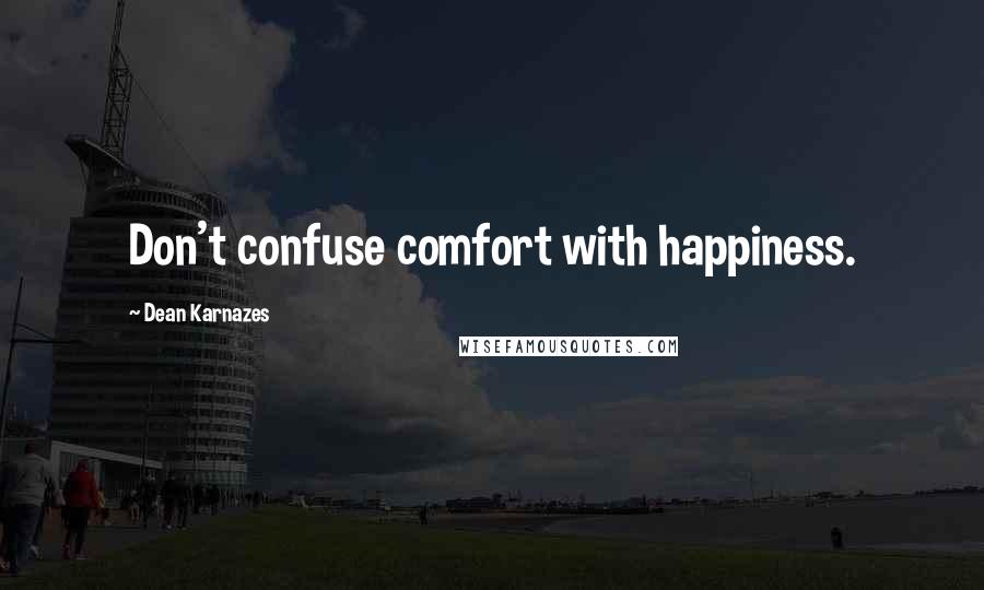 Dean Karnazes Quotes: Don't confuse comfort with happiness.