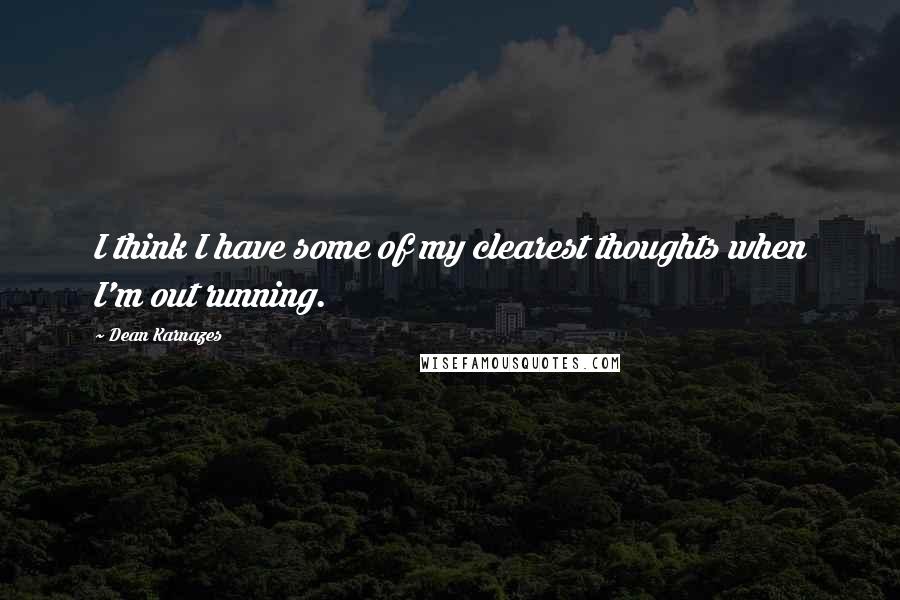 Dean Karnazes Quotes: I think I have some of my clearest thoughts when I'm out running.