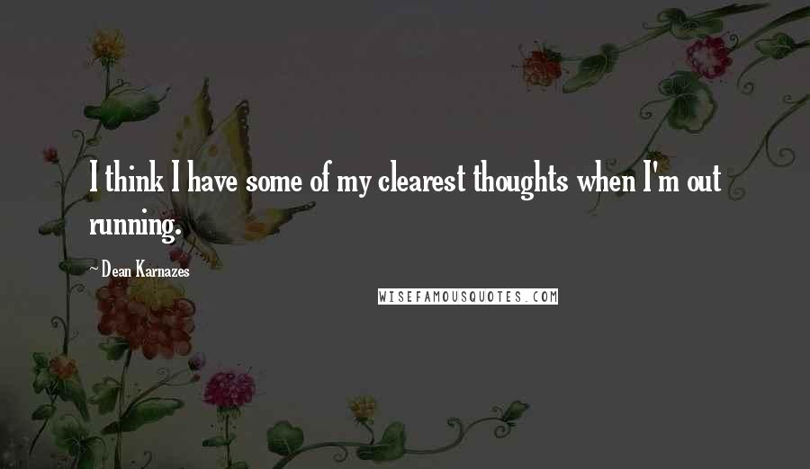 Dean Karnazes Quotes: I think I have some of my clearest thoughts when I'm out running.