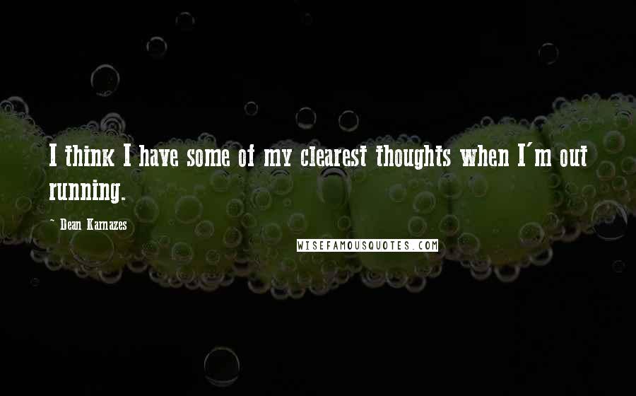 Dean Karnazes Quotes: I think I have some of my clearest thoughts when I'm out running.