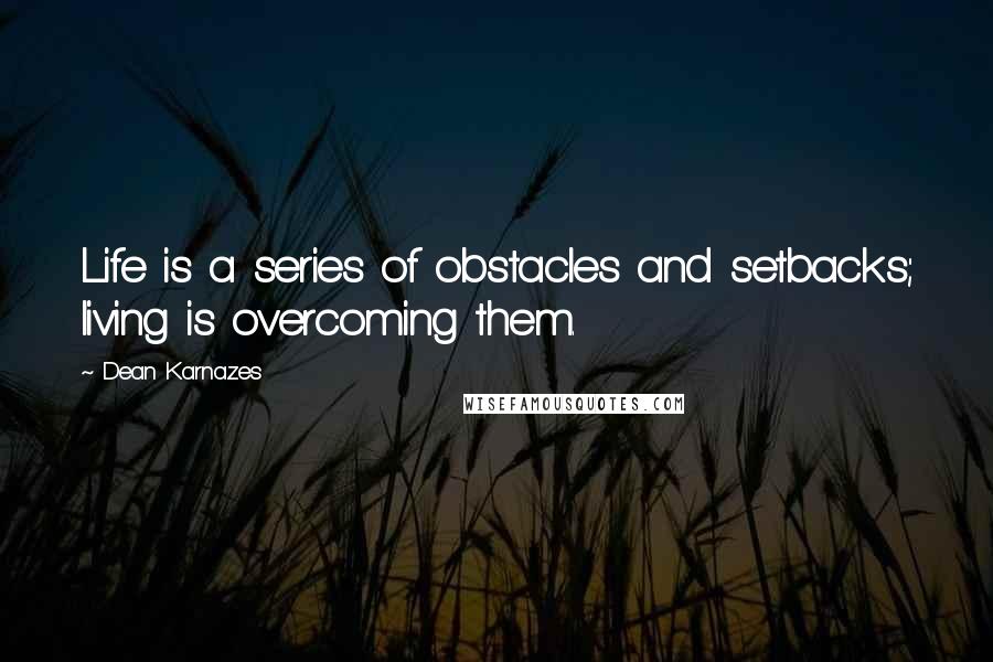 Dean Karnazes Quotes: Life is a series of obstacles and setbacks; living is overcoming them.