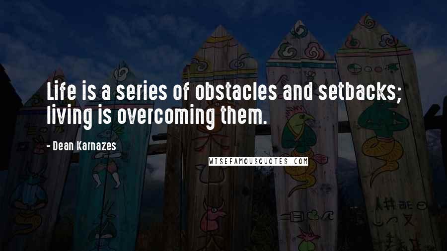 Dean Karnazes Quotes: Life is a series of obstacles and setbacks; living is overcoming them.