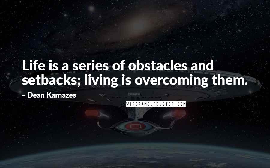 Dean Karnazes Quotes: Life is a series of obstacles and setbacks; living is overcoming them.