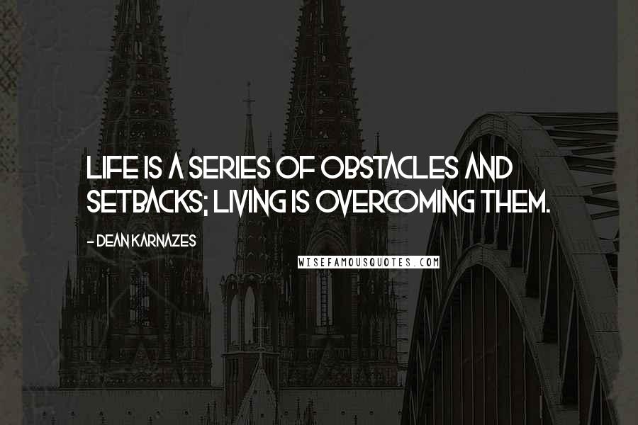 Dean Karnazes Quotes: Life is a series of obstacles and setbacks; living is overcoming them.