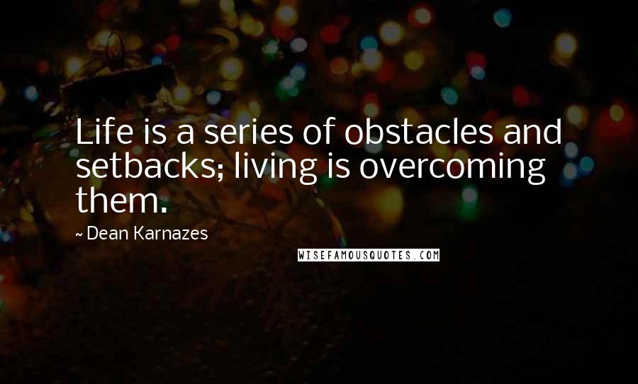 Dean Karnazes Quotes: Life is a series of obstacles and setbacks; living is overcoming them.