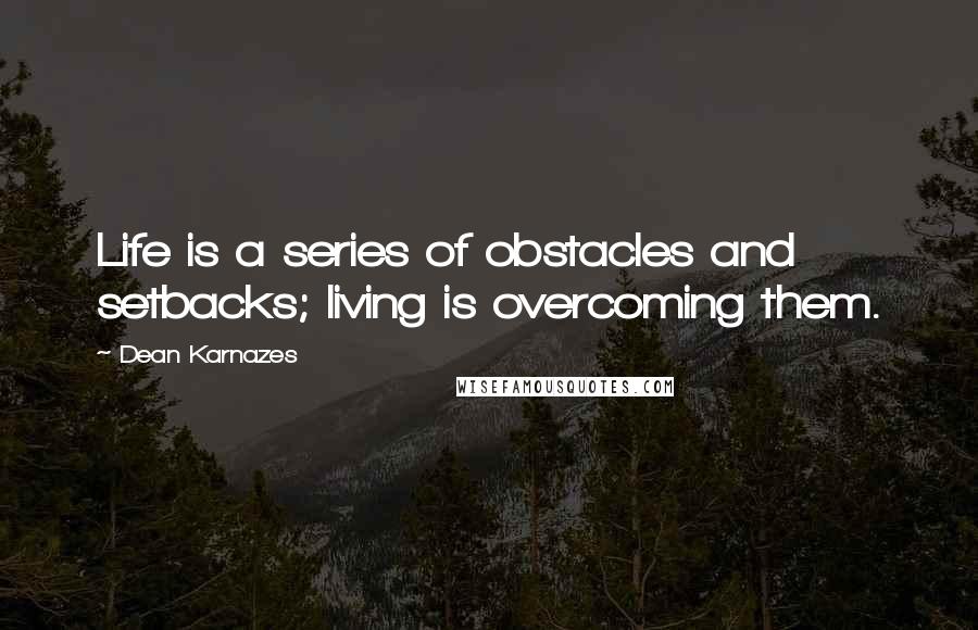Dean Karnazes Quotes: Life is a series of obstacles and setbacks; living is overcoming them.