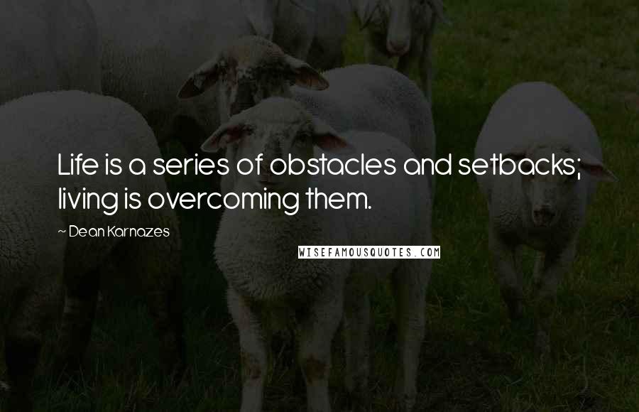 Dean Karnazes Quotes: Life is a series of obstacles and setbacks; living is overcoming them.