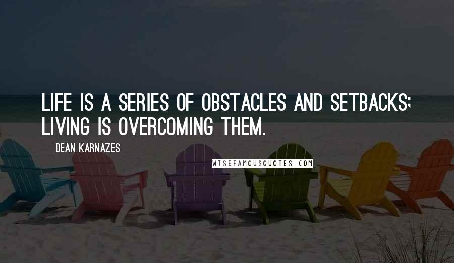 Dean Karnazes Quotes: Life is a series of obstacles and setbacks; living is overcoming them.