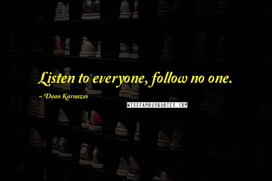 Dean Karnazes Quotes: Listen to everyone, follow no one.