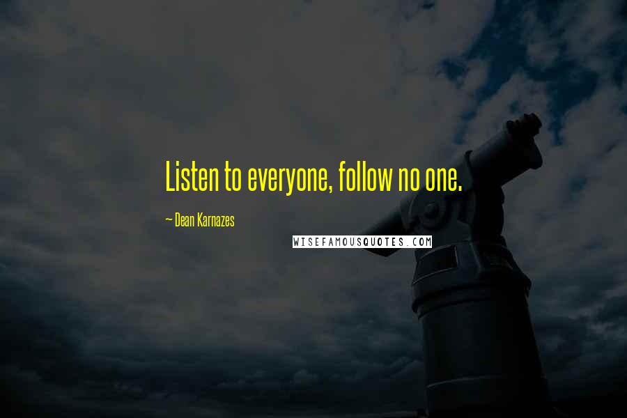 Dean Karnazes Quotes: Listen to everyone, follow no one.