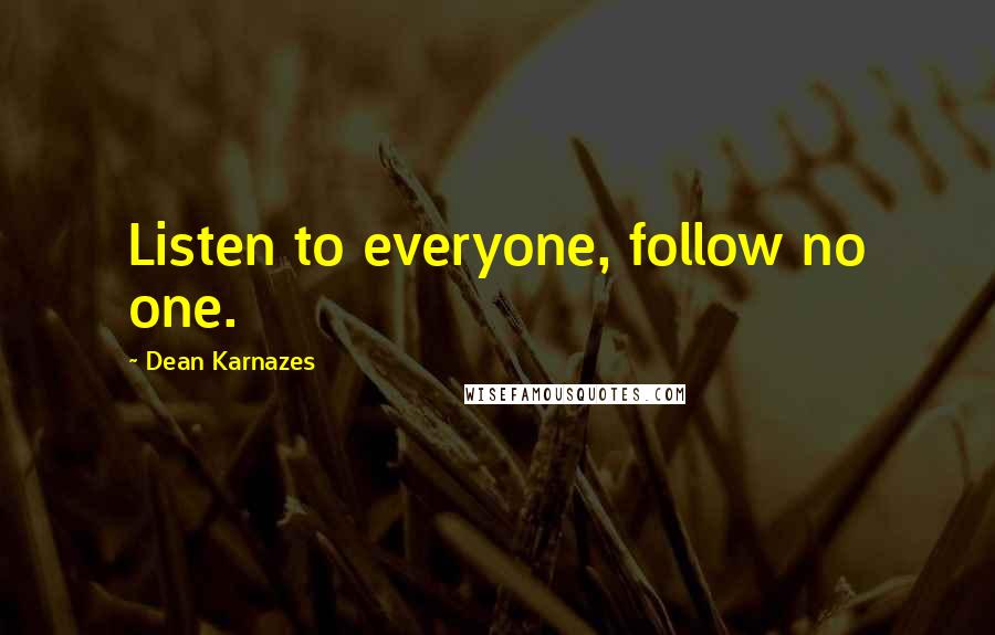 Dean Karnazes Quotes: Listen to everyone, follow no one.