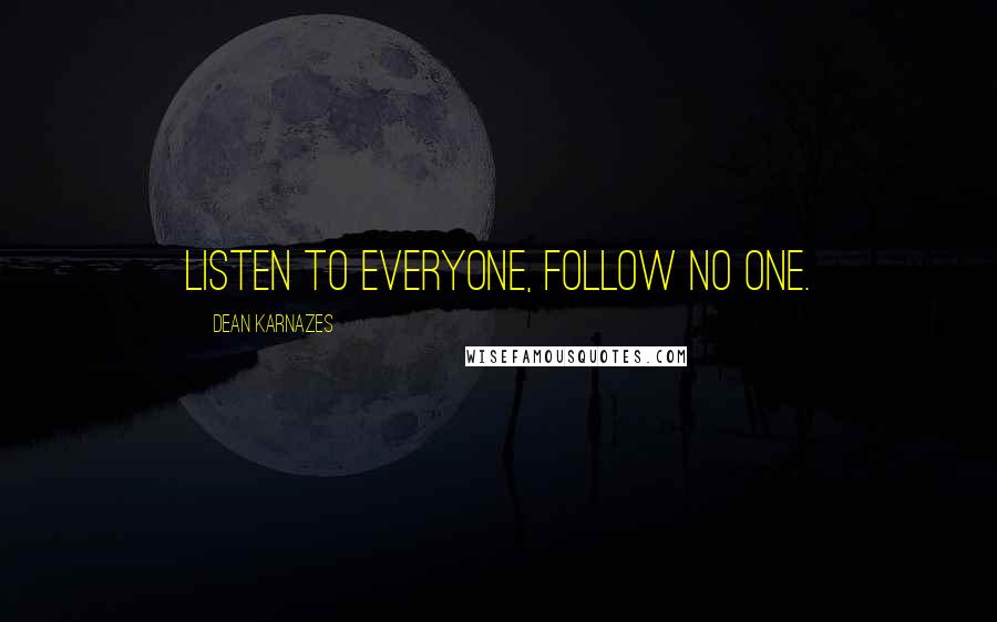 Dean Karnazes Quotes: Listen to everyone, follow no one.