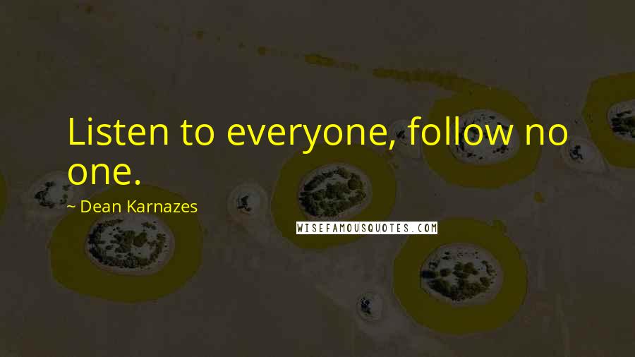 Dean Karnazes Quotes: Listen to everyone, follow no one.