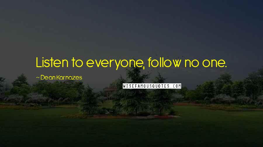 Dean Karnazes Quotes: Listen to everyone, follow no one.