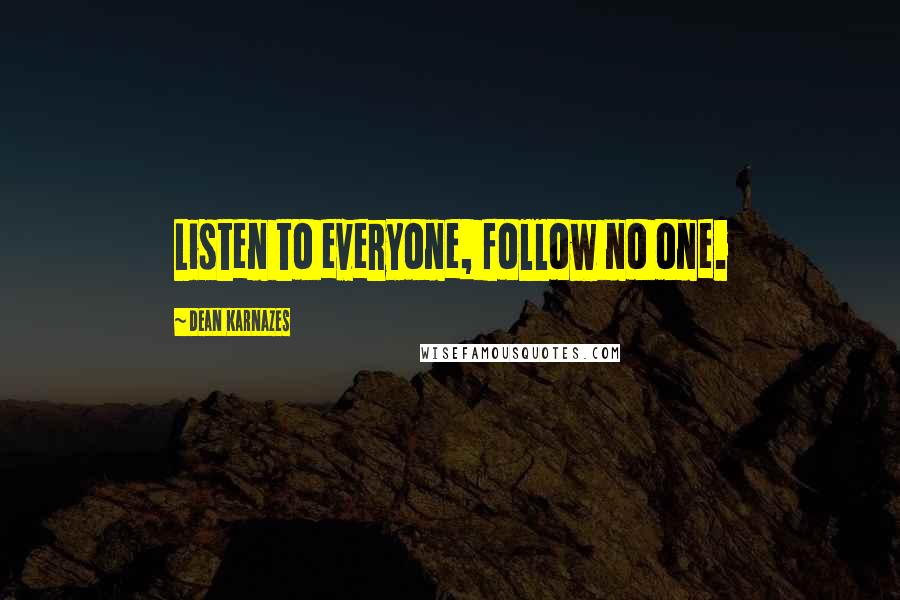 Dean Karnazes Quotes: Listen to everyone, follow no one.