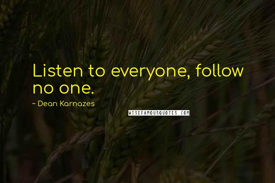 Dean Karnazes Quotes: Listen to everyone, follow no one.