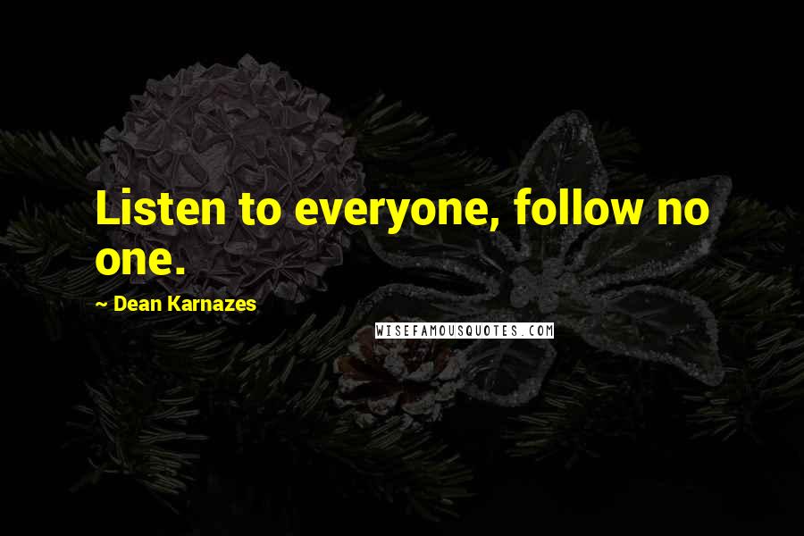 Dean Karnazes Quotes: Listen to everyone, follow no one.