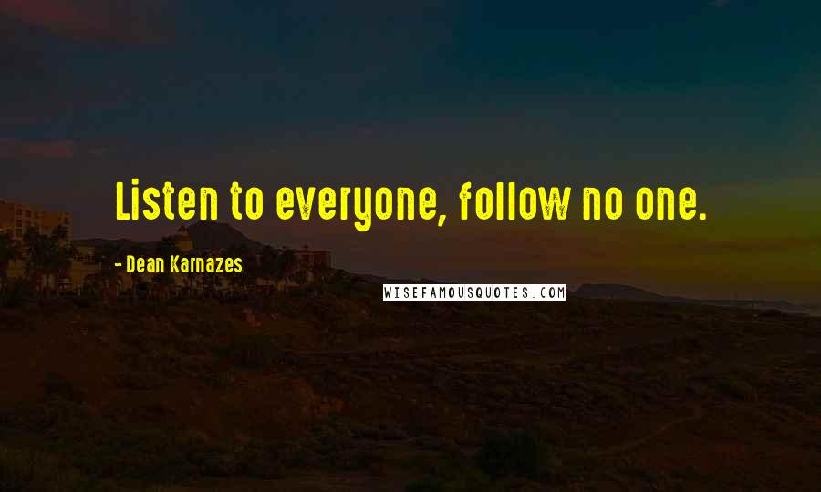 Dean Karnazes Quotes: Listen to everyone, follow no one.