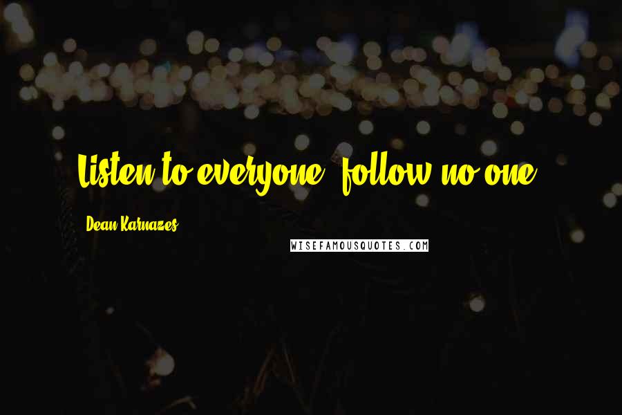 Dean Karnazes Quotes: Listen to everyone, follow no one.