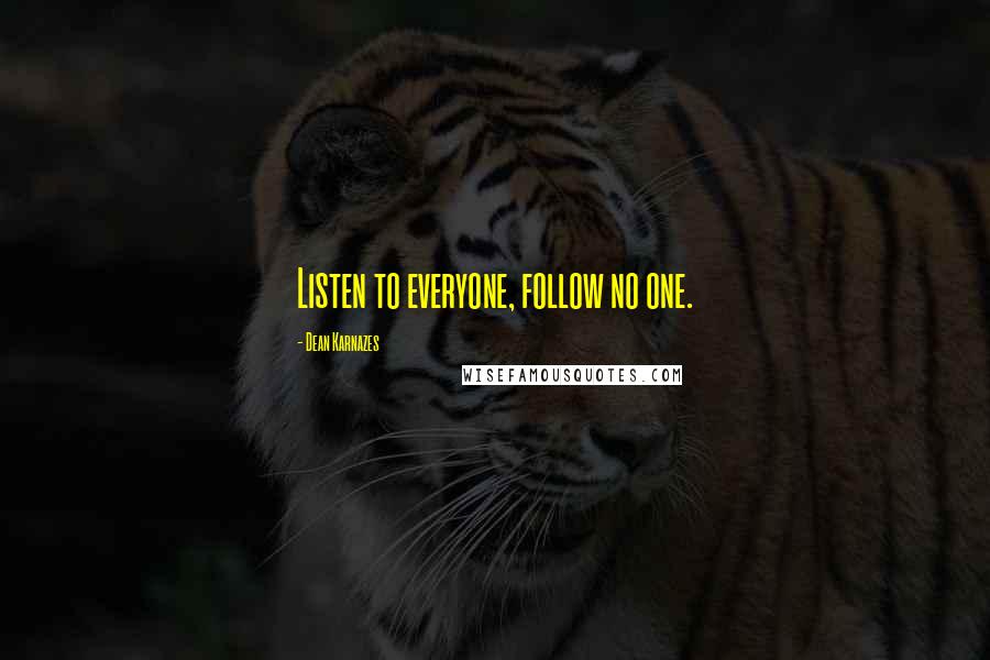 Dean Karnazes Quotes: Listen to everyone, follow no one.