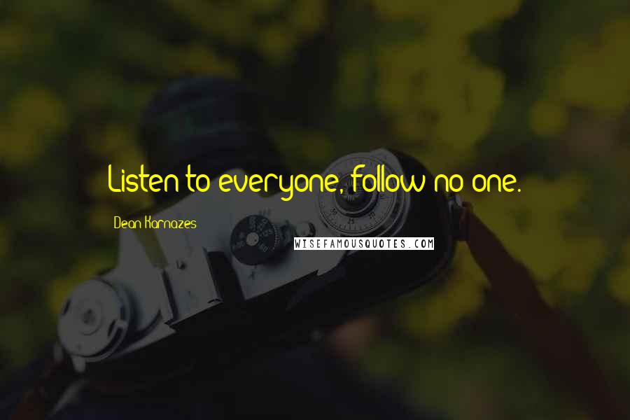 Dean Karnazes Quotes: Listen to everyone, follow no one.