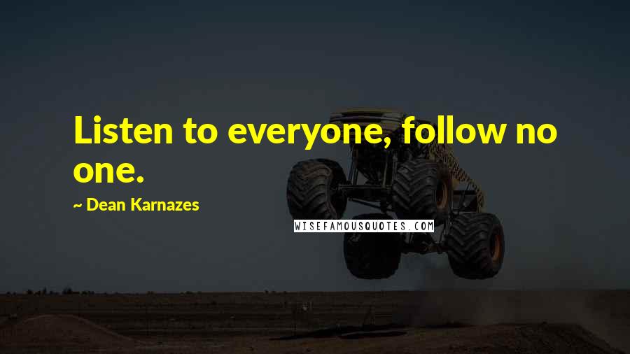 Dean Karnazes Quotes: Listen to everyone, follow no one.