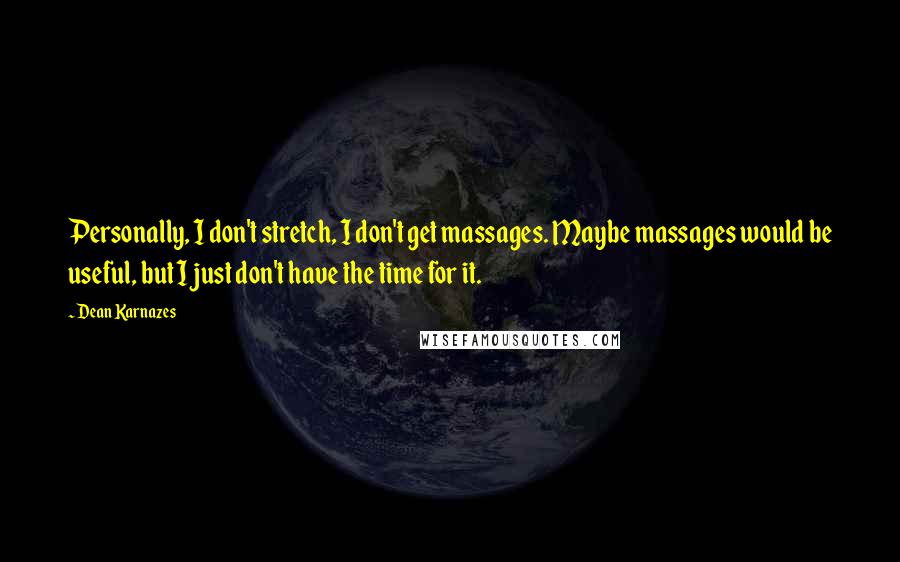 Dean Karnazes Quotes: Personally, I don't stretch, I don't get massages. Maybe massages would be useful, but I just don't have the time for it.